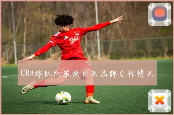 CBA球队队服设计及品牌合作情况