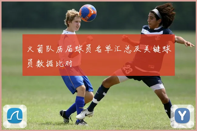 火箭队历届球员名单汇总及关键球员数据比对