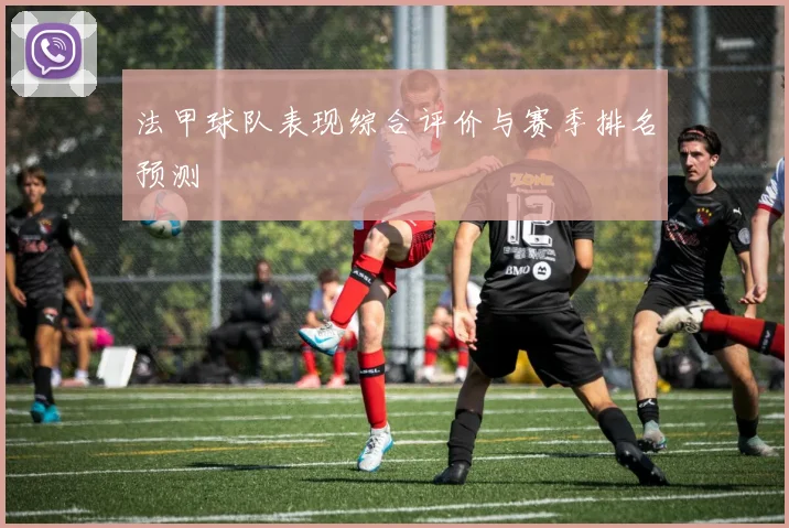 法甲球队表现综合评价与赛季排名预测
