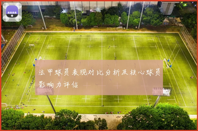 法甲球员表现对比分析及核心球员影响力评估