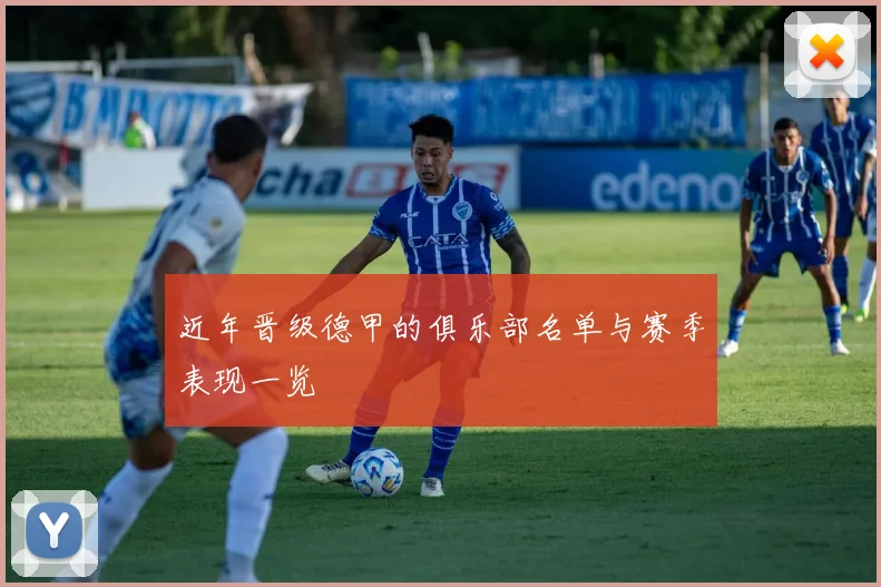 近年晋级德甲的俱乐部名单与赛季表现一览